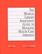 The Medical Library Association Guide to Managing Health Care Libraries - Holst, Ruth (Editor), and Phillips, Sharon A. (Editor)