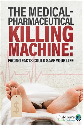 The Medical-Pharmaceutical Killing Machine: Facing Facts Could Save Your Life - Children's Health Defense