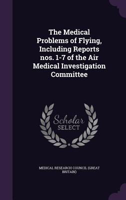 The Medical Problems of Flying, Including Reports nos. 1-7 of the Air Medical Investigation Committee - Medical Research Council (Great Britain) (Creator)