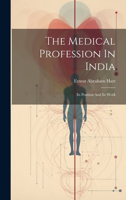 The Medical Profession In India: Its Position And Its Work - Hart, Ernest Abraham