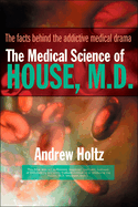 The Medical Science of House, M.D.: The Facts Behind the Addictive Medical Drama