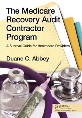 The Medicare Recovery Audit Contractor Program: A Survival Guide for Healthcare Providers - Abbey, Duane C