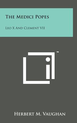 The Medici Popes: Leo X and Clement VII - Vaughan, Herbert M