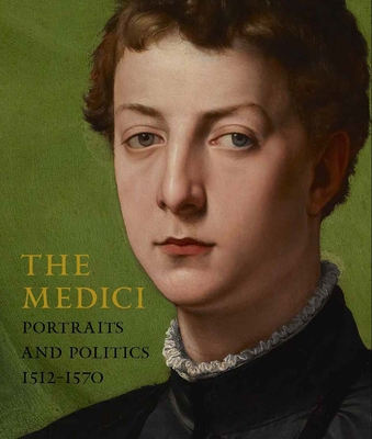 The Medici: Portraits and Politics, 1512-1570 - Christiansen, Keith, and Falciani, Carlo, and Cropper, Elizabeth (Contributions by)