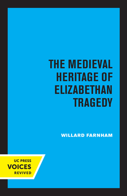 The Medieval Heritage of Elizabethan Tragedy - Farnham, Willard