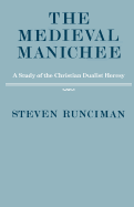 The Medieval Manichee: A Study of the Christian Dualist Heresy