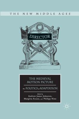 The Medieval Motion Picture: The Politics of Adaptation - Johnston, A (Editor), and Rouse, M (Editor)