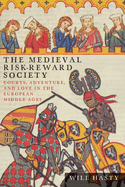 The Medieval Risk-Reward Society: Courts, Adventure, and Love in the European Middle Ages