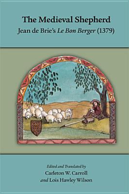 The Medieval Shepherd: Jean de Brie's Le Bon Berger (1379): Volume 424 - Carroll, Carleton W (Editor), and Wilson, Lois Hawley (Editor)