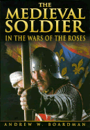The Medieval Soldier and the Wars of the Roses