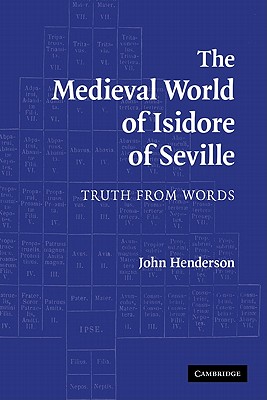 The Medieval World of Isidore of Seville: Truth from Words - Henderson, John