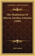 The Meditations of Marcus Aurelius Antonius (1906)