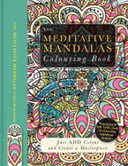 The Meditative Mandalas Colouring Book: Just Add Colour and Create a Masterpiece