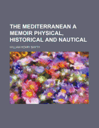 The Mediterranean a Memoir Physical, Historical and Nautical