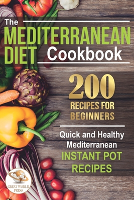 The Mediterranean Diet Cookbook: 200 Recipes for Beginners. Quick and Healthy Mediterranean Instant Pot Recipes - Press, Great World