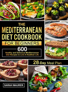 The Mediterranean Diet Cookbook for Beginners: 600 Healthy and Delicious Mediterranean Diet Recipes with 28-Day Meal Plan to Live A Healthier Life