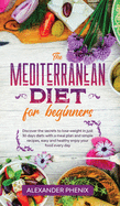 The Mediterranean diet for beginners: Discover the secrets to lose weight in just 30 days diets with a meal plan and simple recipes, easy and healthy enjoy your food every day