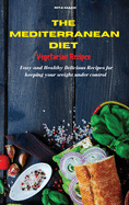 The Mediterranean Diet Vegetarian Recipes: Easy and Healthy Delicious Recipes keeping your weight under control