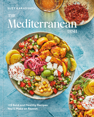The Mediterranean Dish: 120 Bold and Healthy Recipes You'll Make on Repeat: A Mediterranean Cookbook - Karadsheh, Suzy