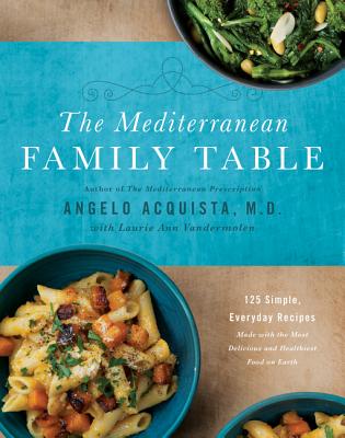 The Mediterranean Family Table: 125 Simple, Everyday Recipes Made with the Most Delicious and Healthiest Food on Earth - Acquista, Angelo, Dr., and Vandermolen, Laurie Anne