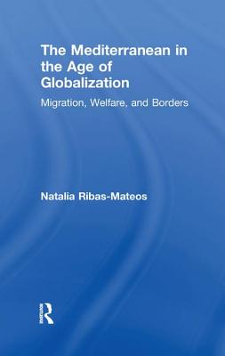 The Mediterranean in the Age of Globalization: Migration, Welfare, and Borders - Ribas-Mateos, Natalia