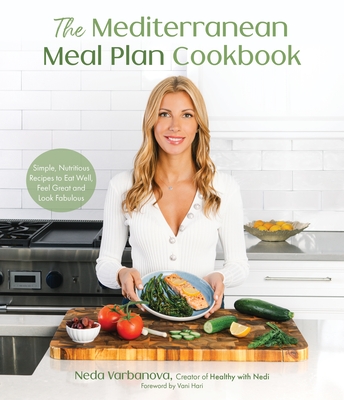 The Mediterranean Meal Plan Cookbook: Simple, Nutritious Recipes to Eat Well, Feel Great and Look Fabulous - Varbanova, Neda