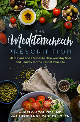 The Mediterranean Prescription: Meal Plans and Recipes to Help You Stay Slim and Healthy for the Rest of Your Life - Acquista, Angelo, MD, and Vandermolen, Laurie Anne