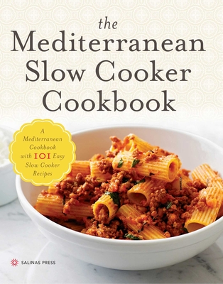 The Mediterranean Slow Cooker Cookbook: A Mediterranean Cookbook with 101 Easy Slow Cooker Recipes - Salinas Press
