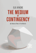 The Medium of Contingency 978-1-137-28654-3: An Inverse View of the Market
