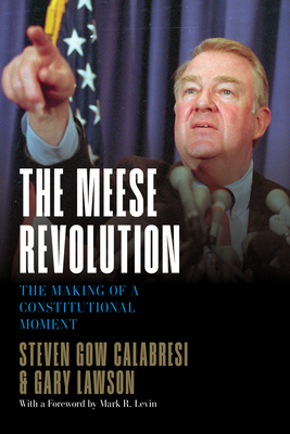 The Meese Revolution: The Making of a Constitutional Moment - Calabresi, Steven Gow, and Lawson, Gary