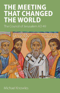 The Meeting that Changed the World: The Council of Jerusalem AD 49