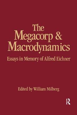 The Megacorp and Macrodynamics: Essays in Memory of Alfred Eichner - Milberg, William