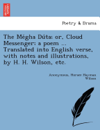 The Megha Duta; or, Cloud Messenger; a poem ... Translated into English verse, with notes and illustrations, by H. H. Wilson, etc.