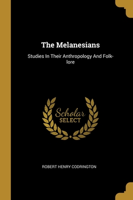 The Melanesians: Studies In Their Anthropology And Folk-lore - Codrington, Robert Henry