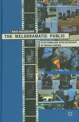 The Melodramatic Public: Film Form and Spectatorship in Indian Cinema - Vasudevan, R