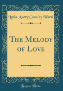 The Melody of Love (Classic Reprint)