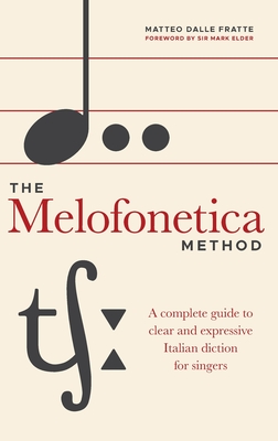 The Melofonetica Method: A complete guide to clear and expressive Italian diction for singers - Dalle Fratte, Matteo, and Elder, Mark, Sir (Foreword by)