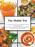The Meltin' Pot: A combination of flavors from different cultures around the world. 50+ creative recipes that utilize simple ingredients to give your cooking a new spin!