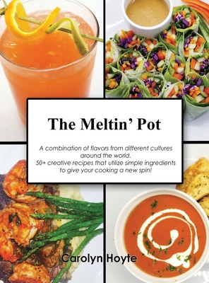 The Meltin' Pot: A combination of flavors from different cultures around the world. 50+ creative recipes that utilize simple ingredients to give your cooking a new spin! - Hoyte, Carolyn, and Jones, Dionne (Designer), and Lewis, Alex (Foreword by)