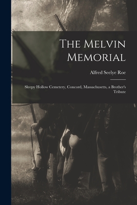 The Melvin Memorial: Sleepy Hollow Cemetery, Concord, Massachusetts, a Brother's Tribute - Roe, Alfred Seelye