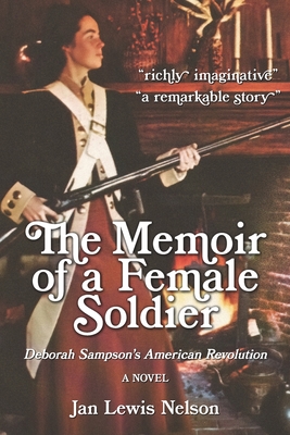 The Memoir of a Female Soldier: Deborah Sampson's American Revolution - Nelson, Steve (Foreword by), and Nelson, Jan Lewis