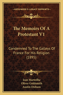 The Memoirs of a Protestant V1: Condemned to the Galleys of France for His Religion (1895)