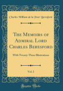 The Memoirs of Admiral Lord Charles Beresford, Vol. 2: With Twenty-Three Illustrations (Classic Reprint)