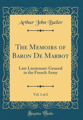 The Memoirs of Baron de Marbot, Vol. 1 of 2: Late Lieutenant-General in the French Army (Classic Reprint) - Butler, Arthur John