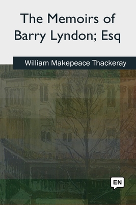 The Memoirs of Barry Lyndon, Esq - Thackeray, William Makepeace