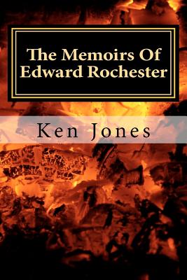 The Memoirs Of Edward Rochester: Imagine Jane Eyre was written by Edward Rochester - Jones, Ken