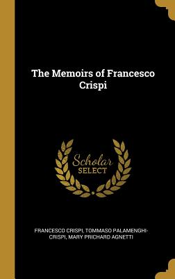 The Memoirs of Francesco Crispi - Crispi, Francesco, and Palamenghi-Crispi, Tommaso, and Agnetti, Mary Prichard