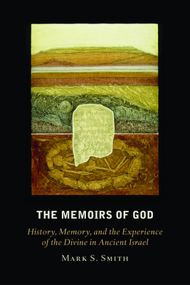 The Memoirs of God: History, Memory, and the Experience of the Divine in Ancient Israel - Smith, Mark S