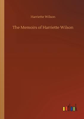 The Memoirs of Harriette Wilson - Wilson, Harriette