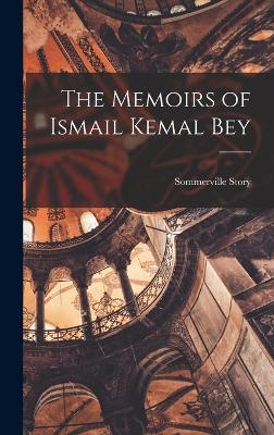 The Memoirs of Ismail Kemal Bey - Isma'il Kamal Bey, 1844-1919, and Story, Sommerville